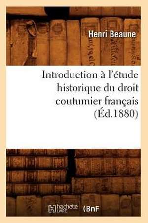 Introduction A L'Etude Historique Du Droit Coutumier Francais (Ed.1880) de Beaune H.