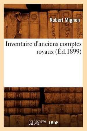 Inventaire D'Anciens Comptes Royaux (Ed.1899) de Mignon R.