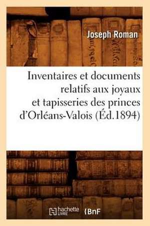 Inventaires Et Documents Relatifs Aux Joyaux Et Tapisseries Des Princes D'Orleans-Valois, (Ed.1894) de Sans Auteur