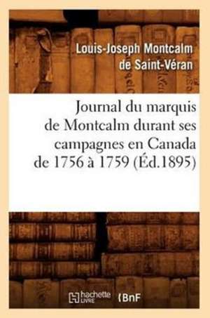 Journal Du Marquis de Montcalm Durant Ses Campagnes En Canada de 1756 a 1759 de Louis-Joseph Montcalm De Saint-Veran