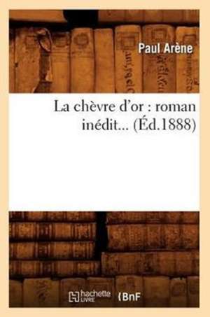 La Chevre D'Or: Roman Inedit (Ed.1888) de Paul Arene