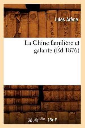 La Chine Familiere Et Galante (Ed.1876) de Arene J.