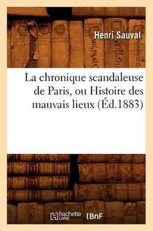 La Chronique Scandaleuse de Paris, Ou Histoire Des Mauvais Lieux (Ed.1883) de Henri Sauval