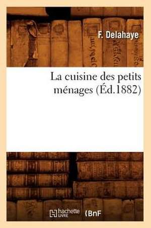 La Cuisine Des Petits Menages (Ed.1882) de Delahaye F.