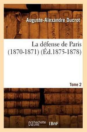 La Defense de Paris (1870-1871). Tome 2 (Ed.1875-1878) de Ducrot a. a.