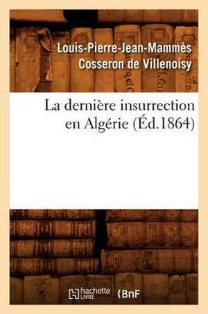 La Derniere Insurrection En Algerie (Ed.1864) de Cosseron De Villenoisy L.