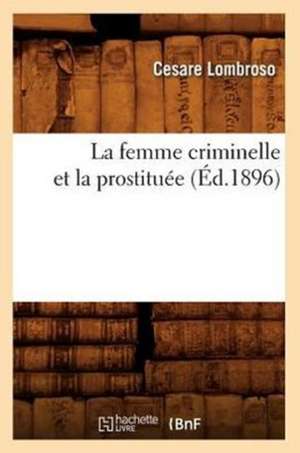 La Femme Criminelle Et La Prostituee (Ed.1896) de Cesare Lombroso