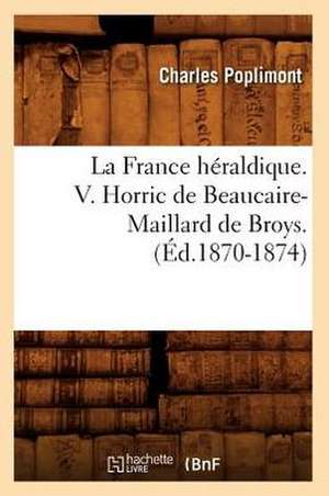 La France Heraldique. V. Horric de Beaucaire-Maillard de Broys. (Ed.1870-1874) de Poplimont C.