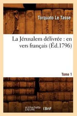 La Jerusalem Delivree: En Vers Francais. Tome 1 (Ed.1796) de Le Tasse T.