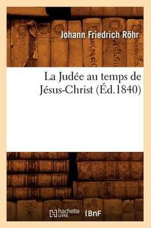 La Judee Au Temps de Jesus-Christ, (Ed.1840) de Rohr J. F.