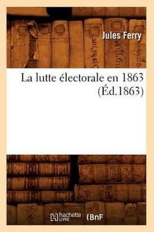 La Lutte Electorale En 1863 (Ed.1863) de Ferry J.