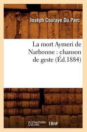 La Mort Aymeri de Narbonne: Chanson de Geste (Ed.1884) de Sans Auteur