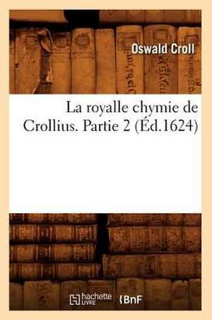 La Royalle Chymie de Crollius. Partie 2 de Oswald Croll