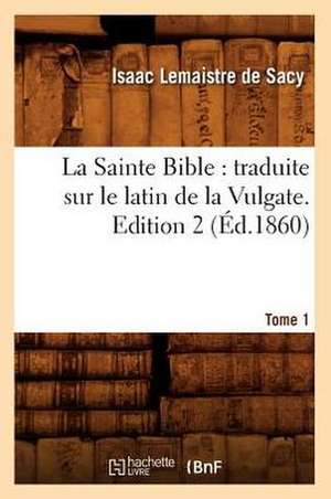 La Sainte Bible: Traduite Sur Le Latin de La Vulgate. Edition 2, Tome 1 (Ed.1860) de Sans Auteur