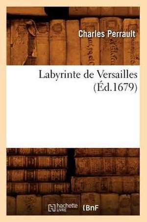 Labyrinte de Versailles: Notice Historique Et Archeologique (2e Ed.) (Ed.1868) de Charles Perrault