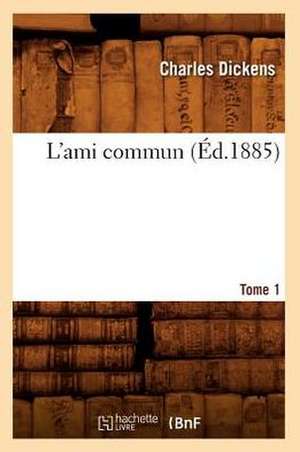 L'Ami Commun. Tome 1 (Ed.1885) de Charles Dickens