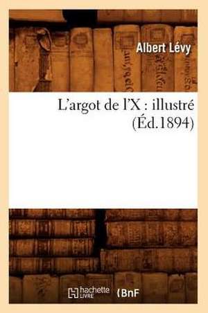 L'Argot de L'x: Illustre (Ed.1894) de Levy a.