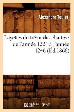 Layettes Du Tresor Des Chartes: de L'Annee 1224 A L'Annee 1246 (Ed.1866) de Teulet a.