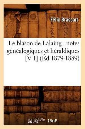 Le Blason de Lalaing: Notes Genealogiques Et Heraldiques [V 1] (Ed.1879-1889) de Brassart F.