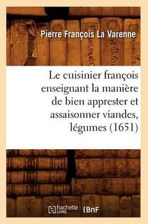 Le Cuisinier Francois Enseignant La Maniere de Bien Apprester Et Assaisonner Viandes, Legumes (1651) de Pierre Francois La Varenne