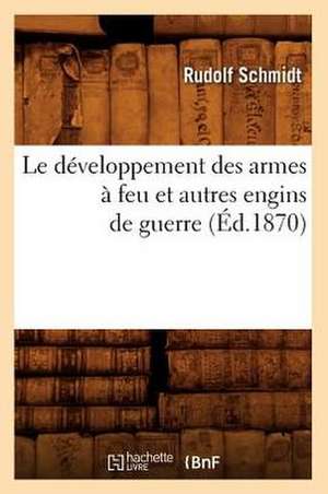 Le Developpement Des Armes a Feu Et Autres Engins de Guerre (Ed.1870) de Schmidt R.