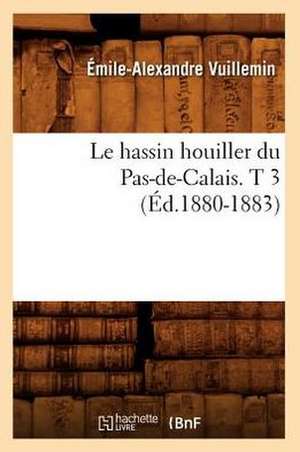 Le Hassin Houiller Du Pas-de-Calais. T 3 (Ed.1880-1883) de Vuillemin E. a.