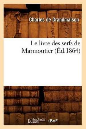 Le Livre Des Serfs de Marmoutier (Ed.1864) de Charles De Grandmaison