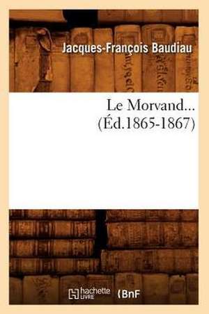 Le Morvand (Ed.1865-1867) de Jacques-Francois Baudiau