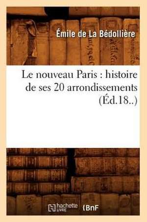 Le Nouveau Paris: Histoire de Ses 20 Arrondissements (Ed.18..) de De La Bedolliere E.