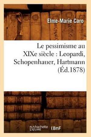 Le Pessimisme Au Xixe Siecle: Leopardi, Schopenhauer, Hartmann (Ed.1878) de Caro E. M.