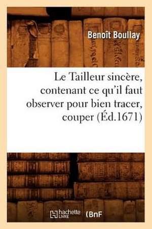 Le Tailleur Sincere, Contenant Ce Qu'il Faut Observer Pour Bien Tracer, Couper de Benoit Boullay