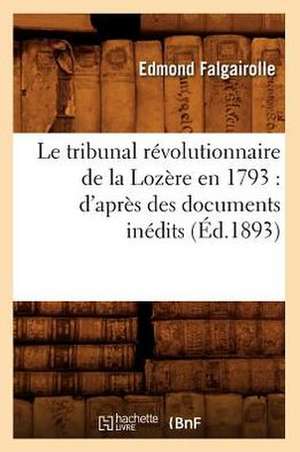 Le Tribunal Revolutionnaire de La Lozere En 1793: D'Apres Des Documents Inedits (Ed.1893) de Falgairolle E.