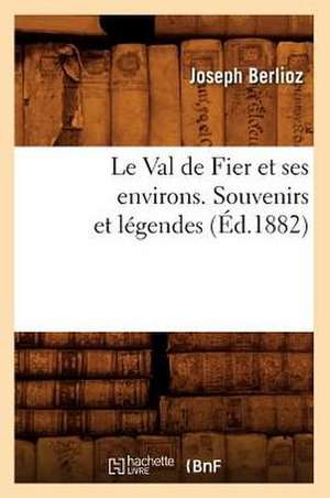 Le Val de Fier Et Ses Environs. Souvenirs Et Legendes, (Ed.1882) de Berlioz J.