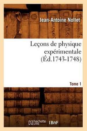 Lecons de Physique Experimentale. Tome 1 (Ed.1743-1748) de Nollet J. a.