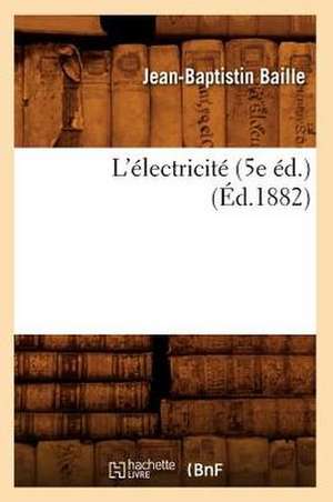 L'Électricité (5e Éd.) (Éd.1882) de Jean-Baptistin Baille