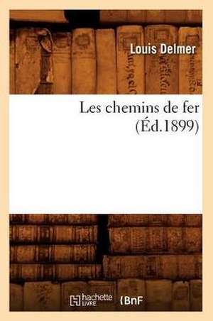 Les Chemins de Fer (Ed.1899) de Delmer L.