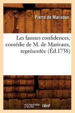 Les Fausses Confidences, Comedie de M. de Marivaux, Representee (Ed.1738) de Pierre De Marivaux