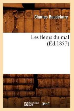 Les Fleurs Du Mal (Éd.1857) de Charles Baudelaire