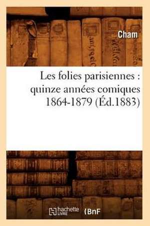 Les Folies Parisiennes: Quinze Annees Comiques 1864-1879 (Ed.1883) de Cham