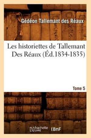 Les Historiettes de Tallemant Des Reaux. Tome 5 (Ed.1834-1835) de Tallemant Des Reaux G.