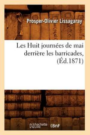 Les Huit Journees de Mai Derriere Les Barricades, (Ed.1871) de Lissagaray P. O.