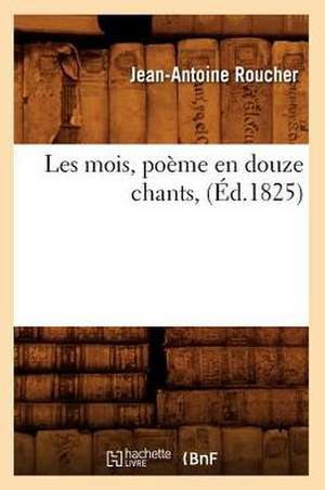 Les Mois, Poeme En Douze Chants, (Ed.1825) de Roucher J. a.