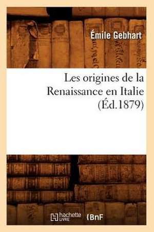 Les Origines de La Renaissance En Italie (Ed.1879) de Gebhart E.