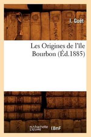 Les Origines de L'Ile Bourbon, (Ed.1885) de Isidore Guet