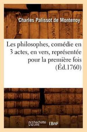 Les Philosophes, Comedie En 3 Actes, En Vers, Representee Pour la Premiere Fois de Charles Palissot De Montenoy