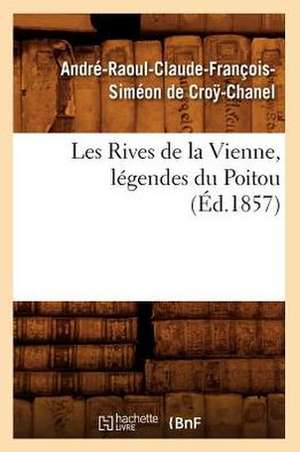 Les Rives de La Vienne, Legendes Du Poitou, (Ed.1857) de De Cro