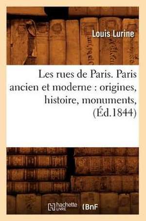 Les Rues de Paris. Paris Ancien Et Moderne: Origines, Histoire, Monuments, (Ed.1844) de Sans Auteur