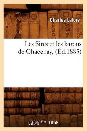 Les Sires Et Les Barons de Chacenay, (Ed.1885) de Charles Lalore