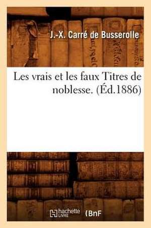 Les Vrais Et Les Faux Titres de Noblesse. (Ed.1886) de Jacques Xavier Carre De Busserolle