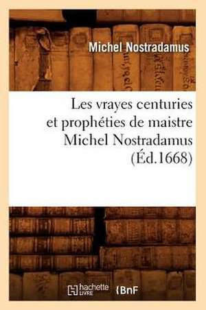 Les Vrayes Centuries Et Propheties de Maistre Michel Nostradamus, de Michel Nostradamus